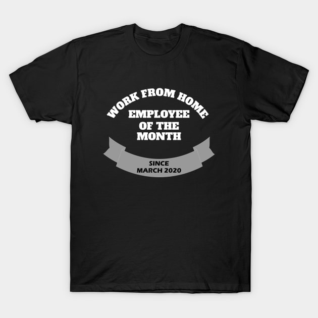 work from home employee of the month since march 2020 T-Shirt by Sabahmd